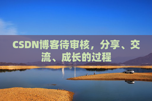 CSDN博客待审核，分享、交流、成长的过程